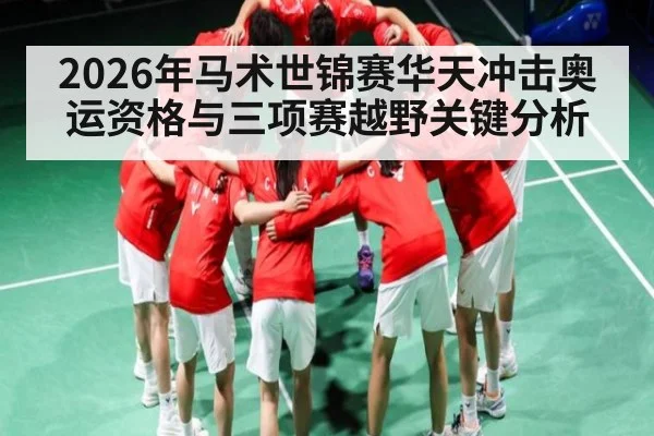 2026年马术世锦赛华天冲击奥运资格与三项赛越野关键分析